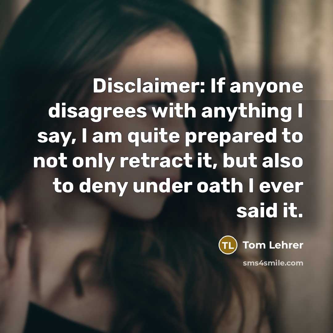 “Disclaimer: If anyone disagrees with anything I say, I am…” quote by Tom Lehrer
