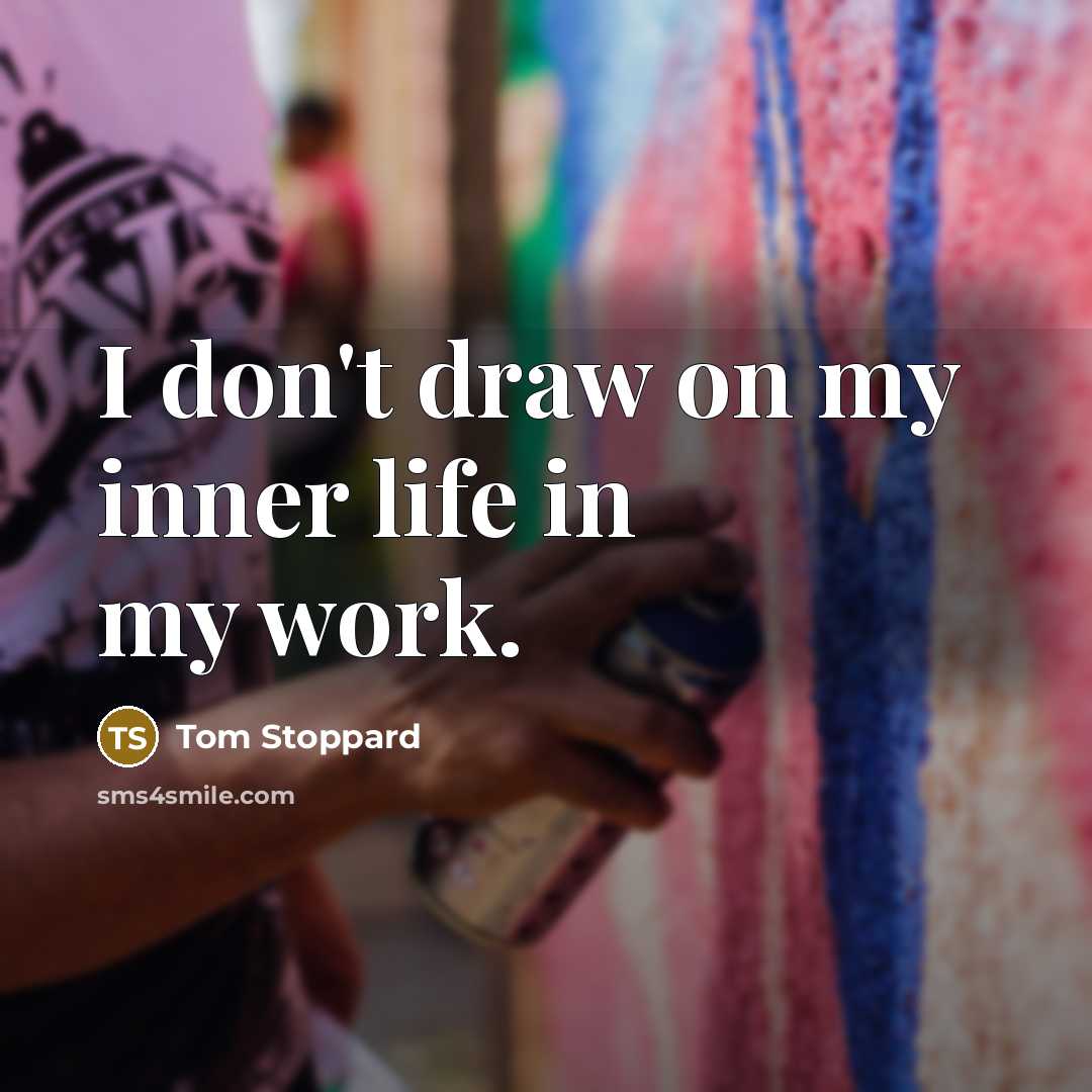 “I don't draw on my inner life in my work.…” quote by Tom Stoppard