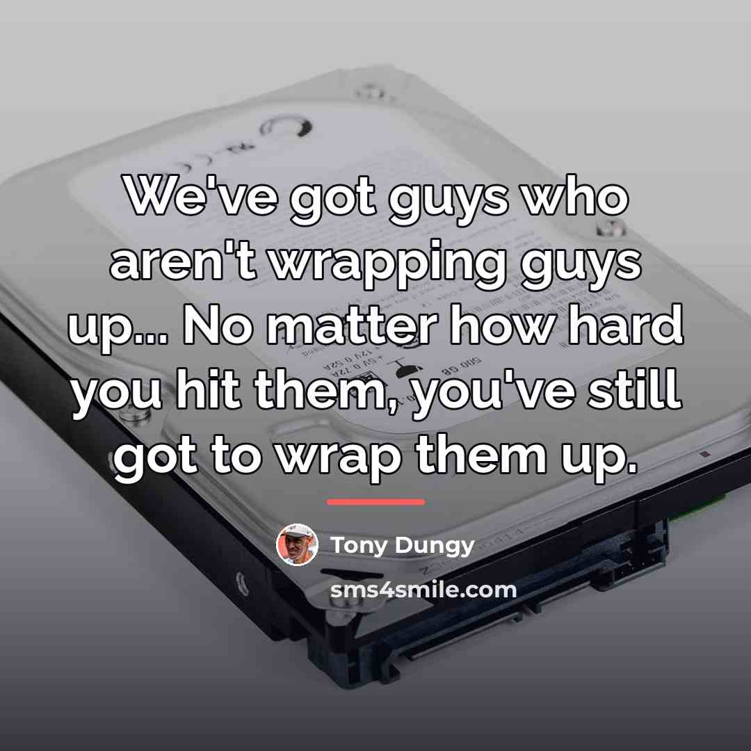 “We've got guys who aren't wrapping guys up... No matter…” quote by Tony Dungy