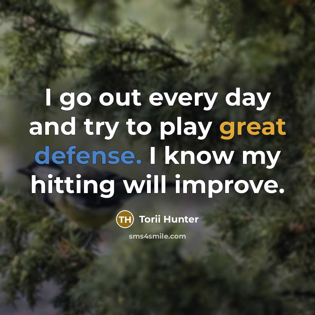 “I go out every day and try to play great…” quote by Torii Hunter