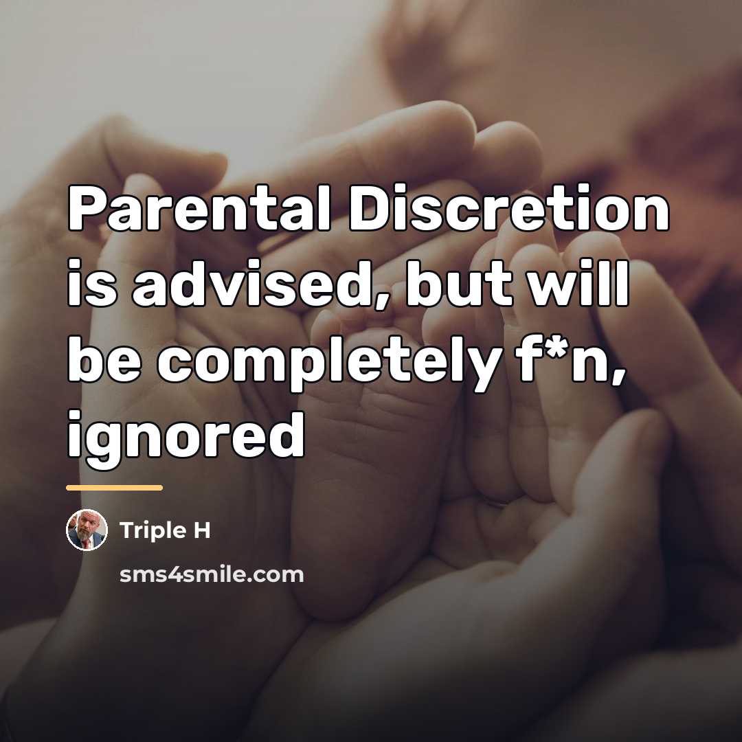 “Parental Discretion is advised, but will be completely f*n, ignored…” quote by Triple H