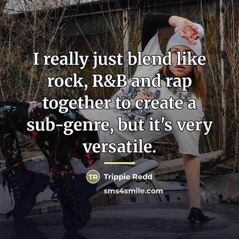 “I really just blend like rock, R&B and rap together…” quote by Trippie Redd