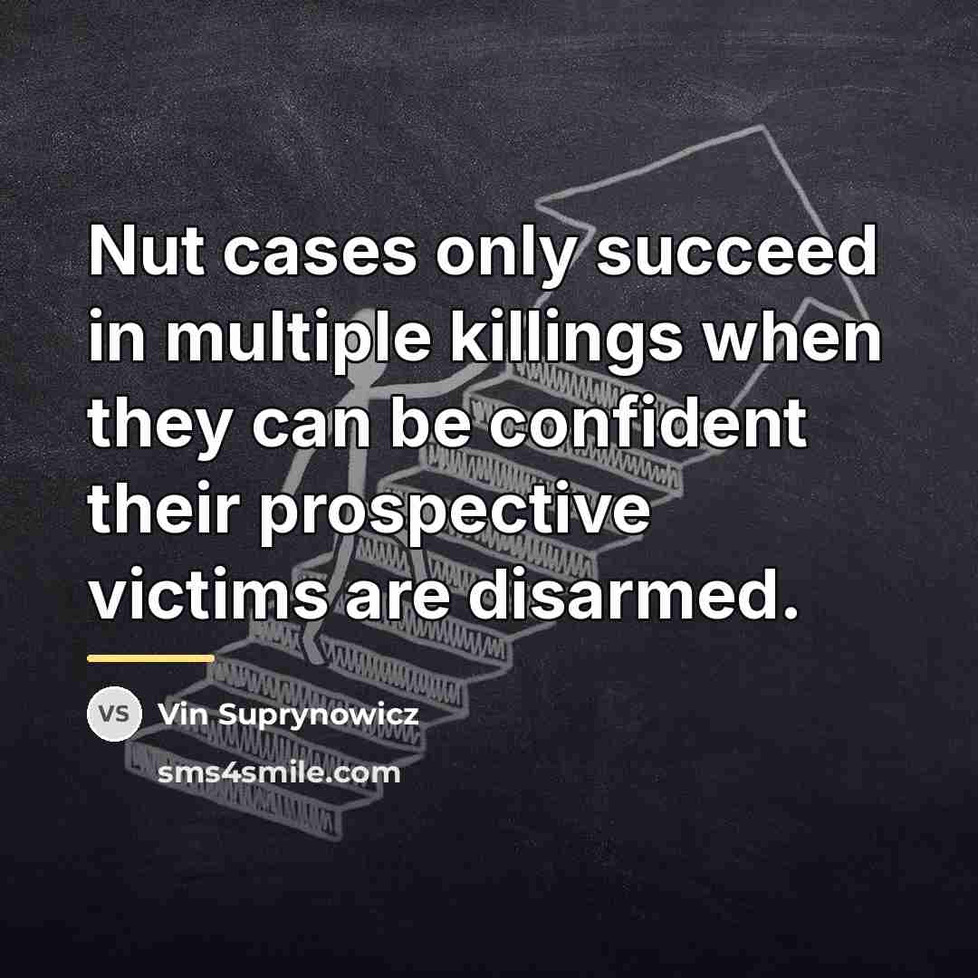 “Nut cases only succeed in multiple killings when they can…” quote by Vin Suprynowicz