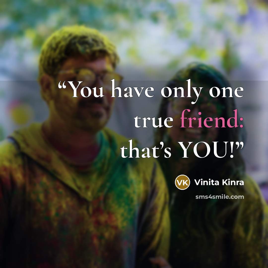 “You have only one true friend: that’s YOU!” quote by Vinita Kinra