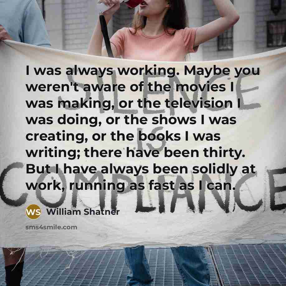 “I was always working. Maybe you weren't aware of the…” quote by William Shatner
