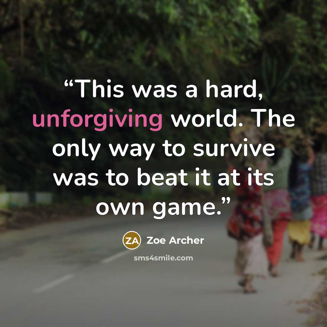 “This was a hard, unforgiving world. The only way to survive was to beat it at its own game.” quote by Zoe Archer