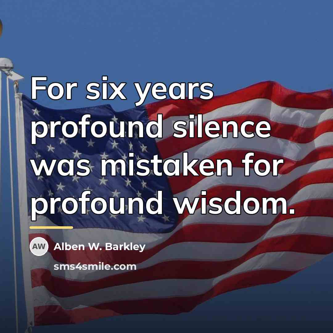 “For six years profound silence was mistaken for profound wisdom.…” quote by Alben W. Barkley