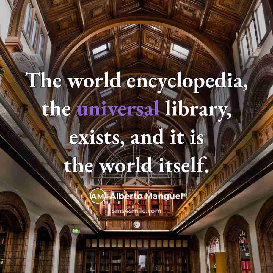 “The world encyclopedia, the universal library, exists, and it is…” quote by Alberto Manguel