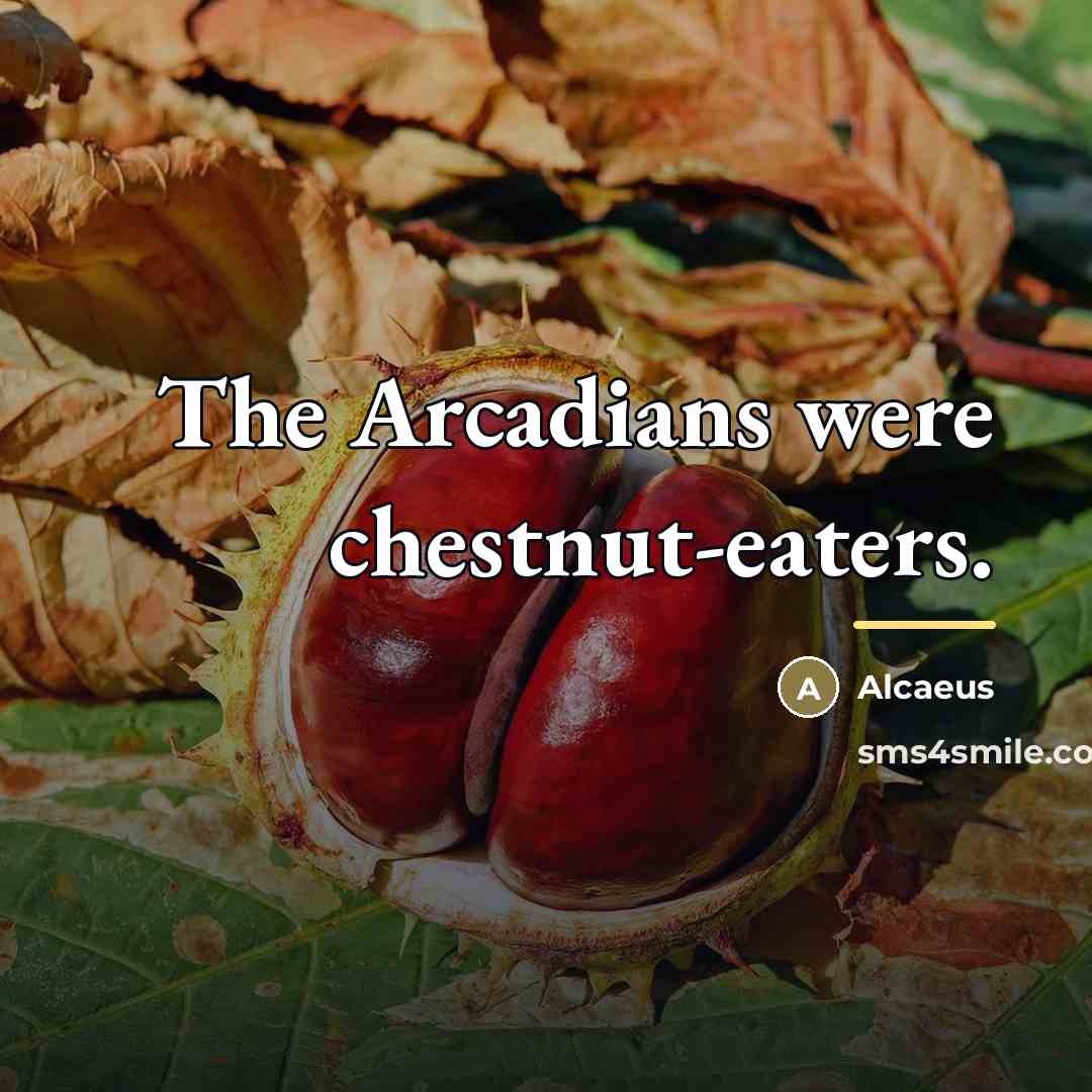 “The Arcadians were chestnut-eaters.…” quote by Alcaeus
