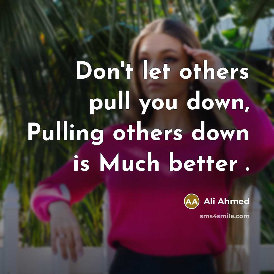 “Don't let others pull you down, Pulling others down is Much better .” quote by Ali Ahmed