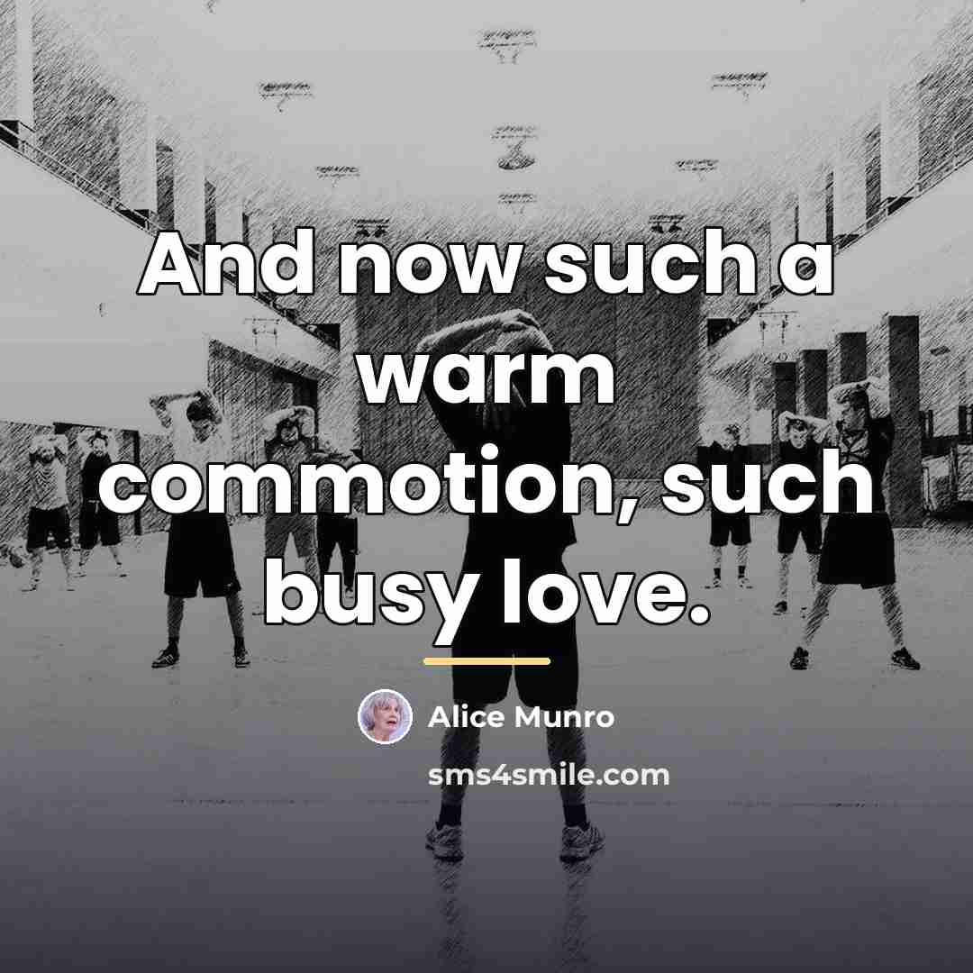 “And now such a warm commotion, such busy love.…” quote by Alice Munro