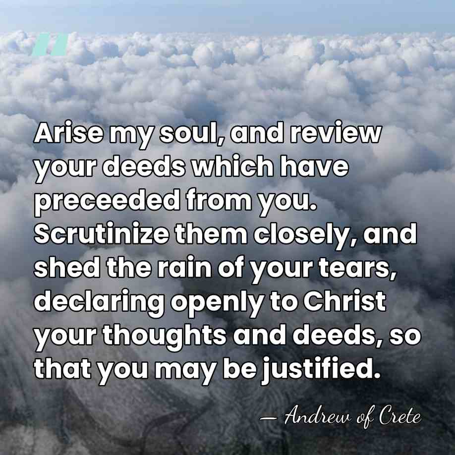 Arise my soul, and review your deeds which have preceeded from you.&hellip; - Andrew of Crete