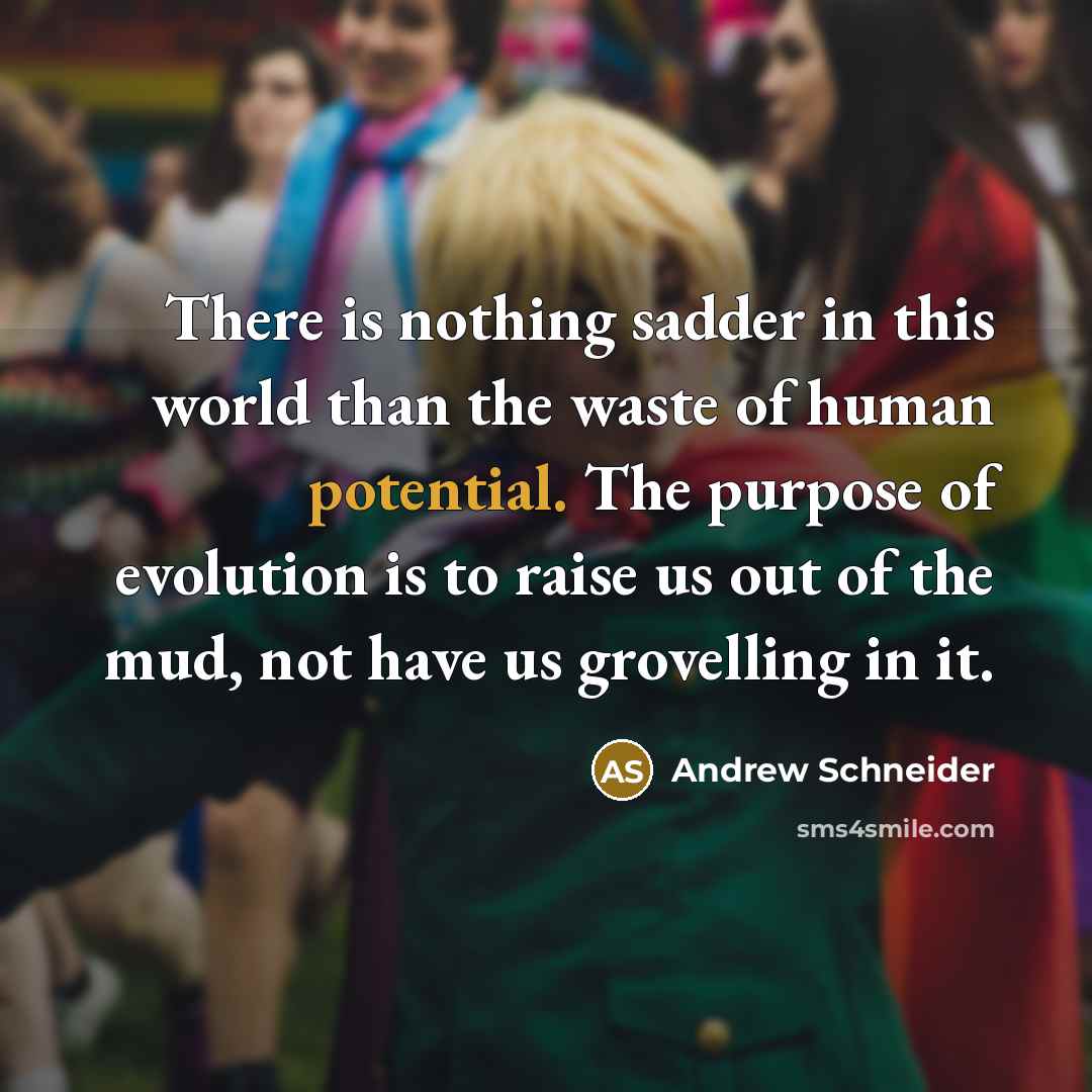 “There is nothing sadder in this world than the waste…” quote by Andrew Schneider