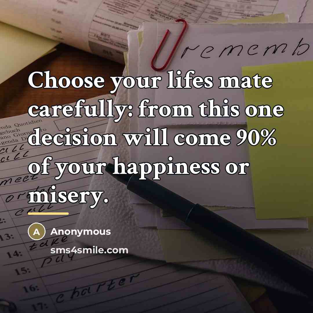 “Choose your lifes mate carefully: from this one decision will…” quote by Anonymous