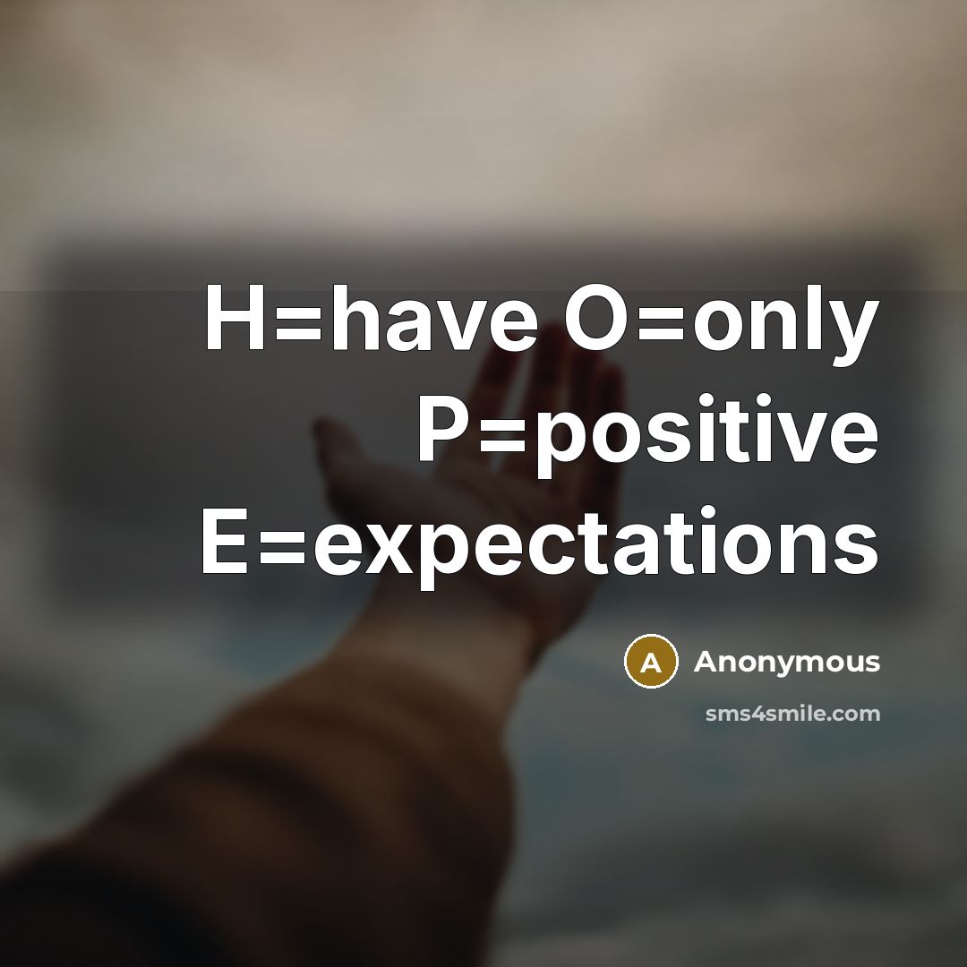“H=have O=only P=positive E=expectations” quote by Anonymous