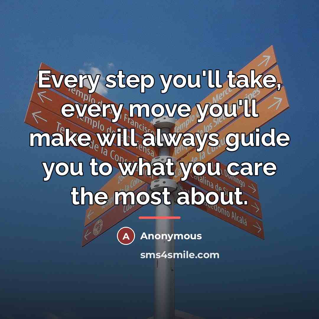 “Every step you'll take, every move you'll make will always…” quote by Anonymous