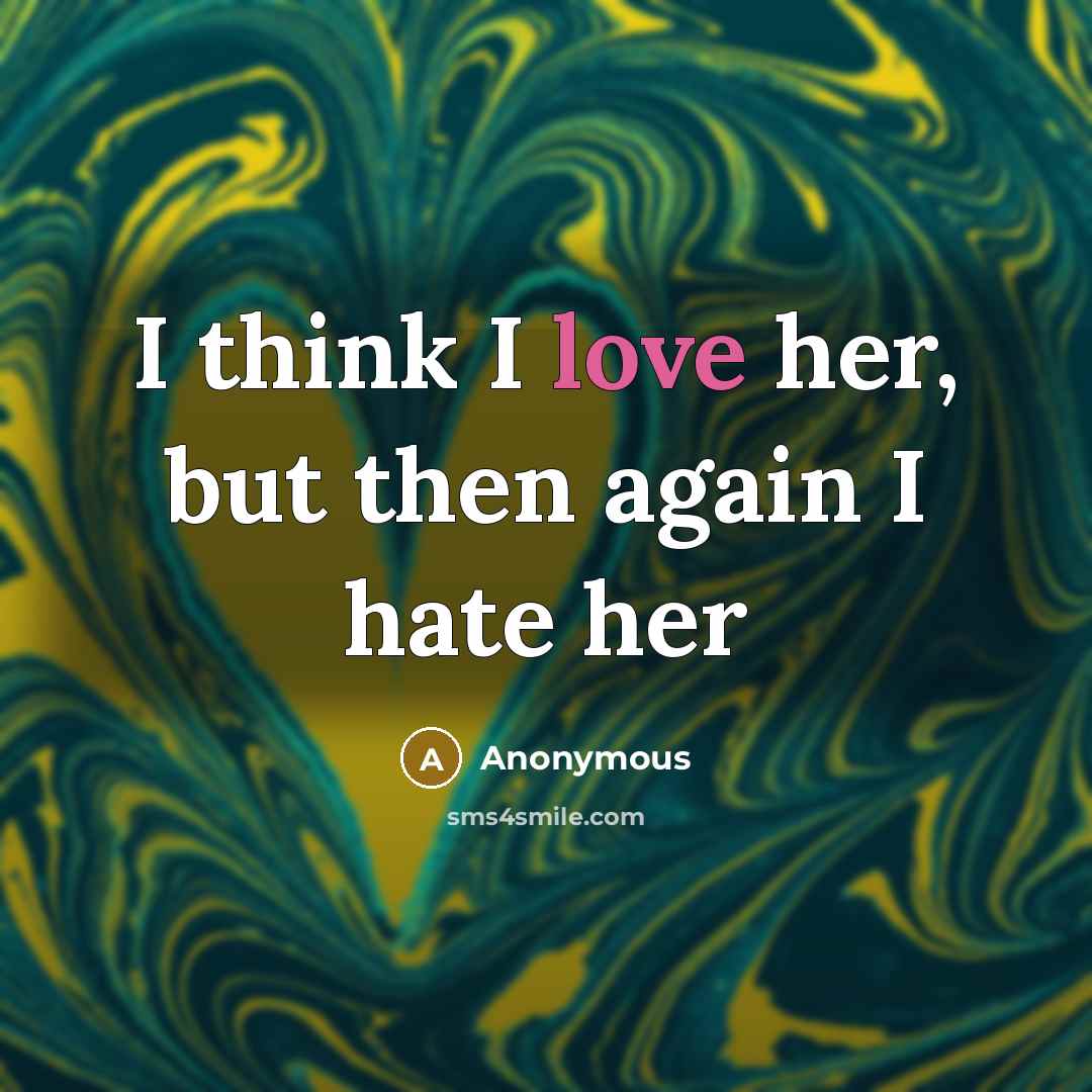 “I think I love her, but then again I hate…” quote by Anonymous