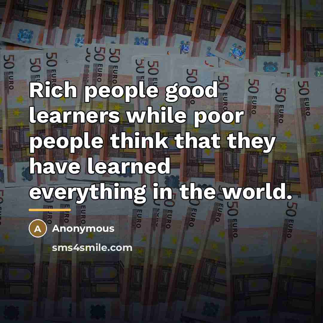 “Rich people good learners while poor people think that they…” quote by Anonymous