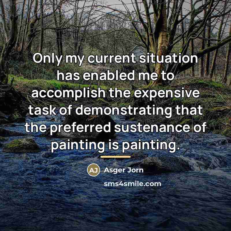 “Only my current situation has enabled me to accomplish the…” quote by Asger Jorn