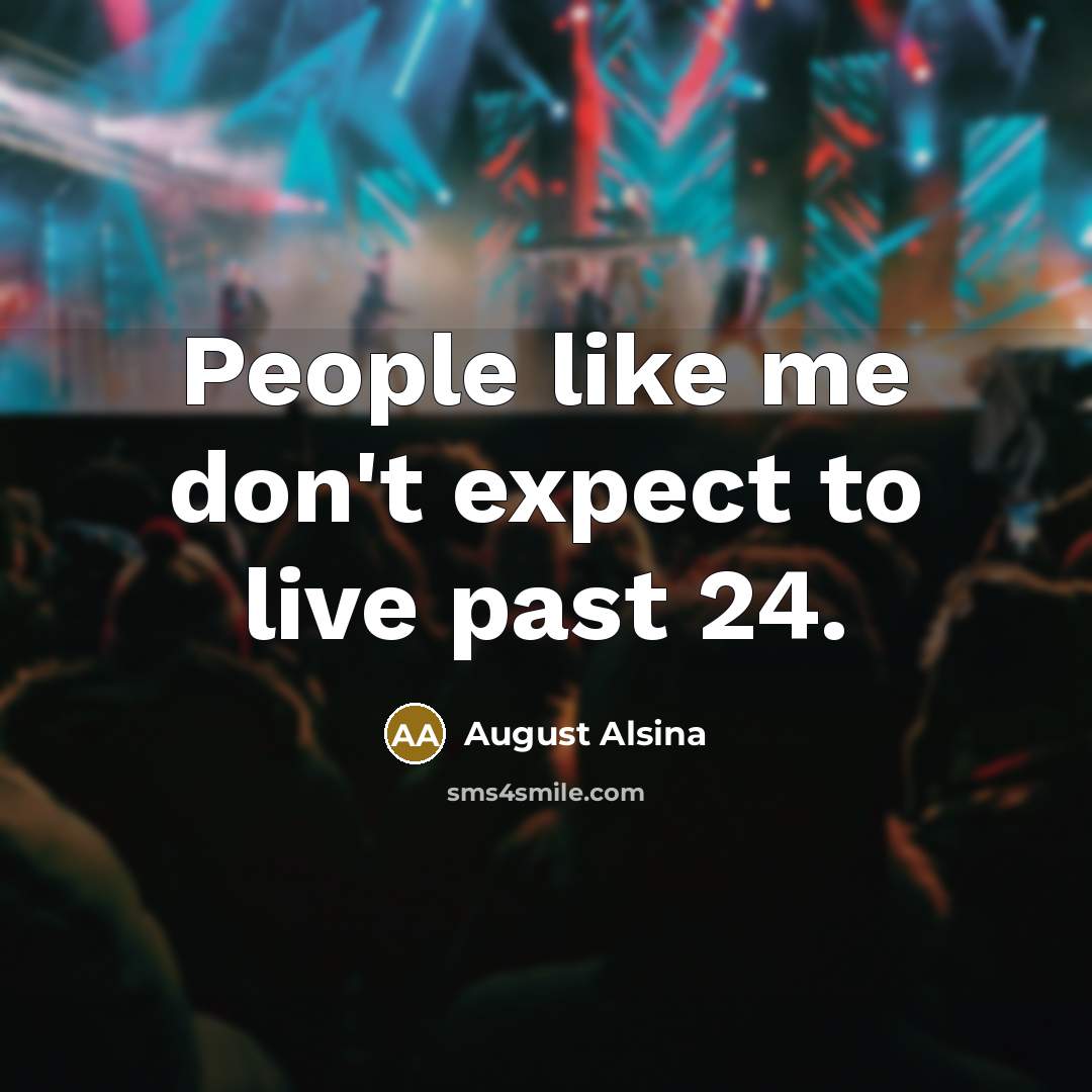 “People like me don't expect to live past 24.…” quote by August Alsina