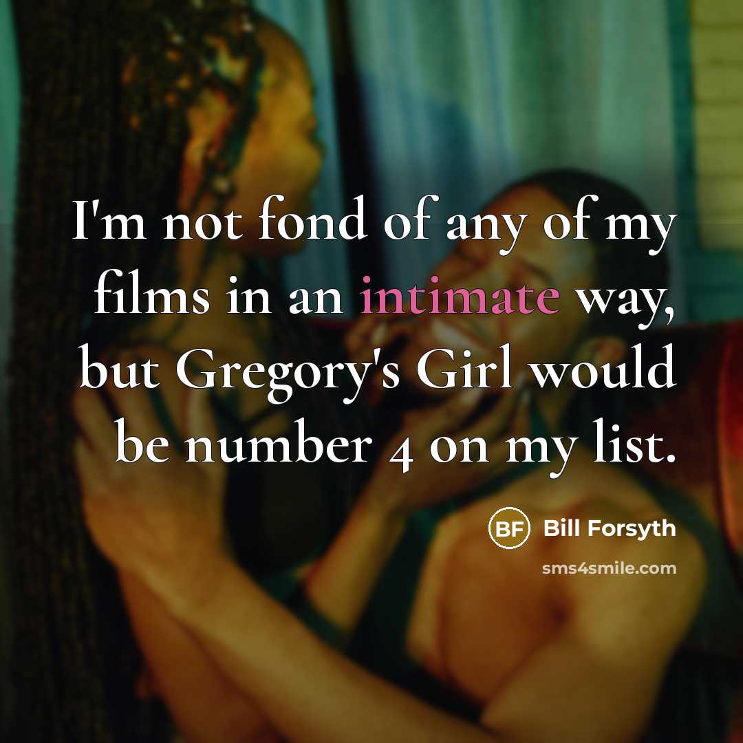 “I'm not fond of any of my films in an…” quote by Bill Forsyth