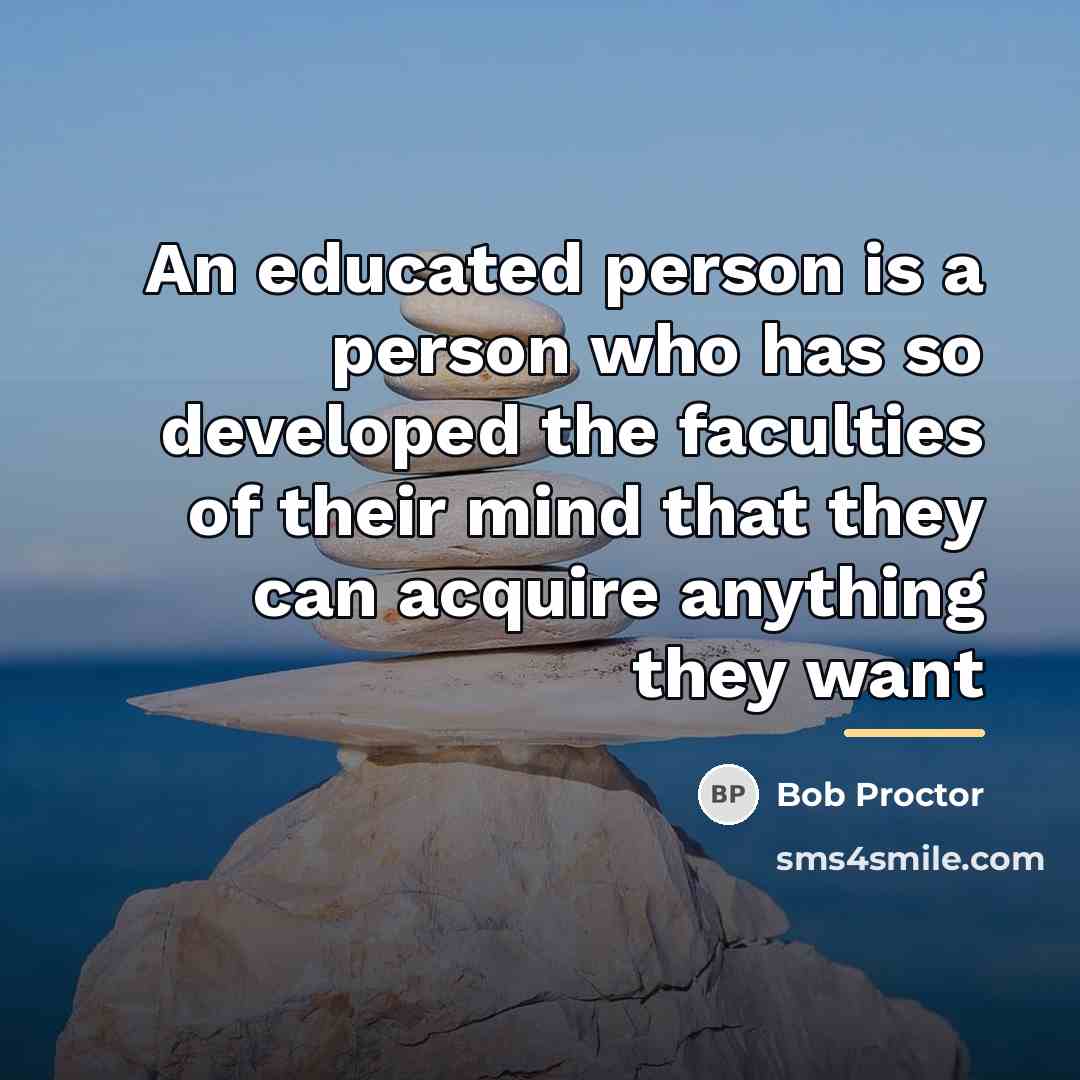 “An educated person is a person who has so developed…” quote by Bob Proctor