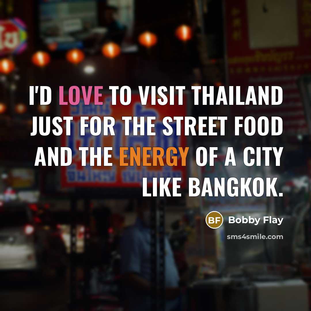 “I'd love to visit Thailand just for the street food…” quote by Bobby Flay