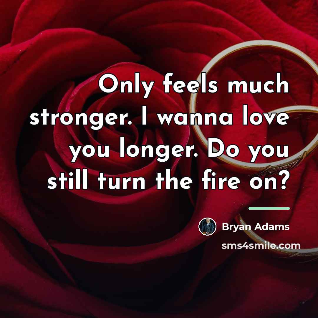 “Only feels much stronger. I wanna love you longer. Do…” quote by Bryan Adams