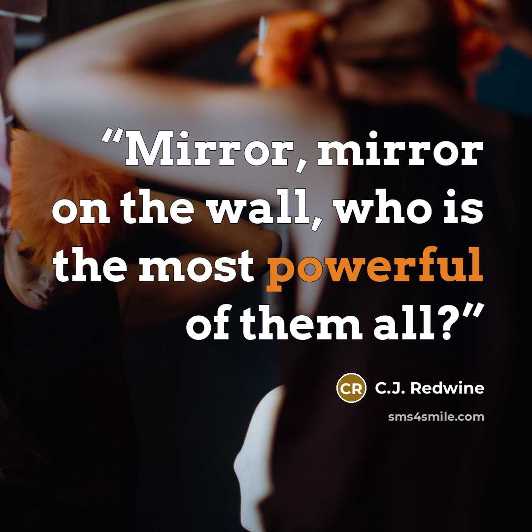 “Mirror, mirror on the wall, who is the most powerful of them all?” quote by C.J. Redwine