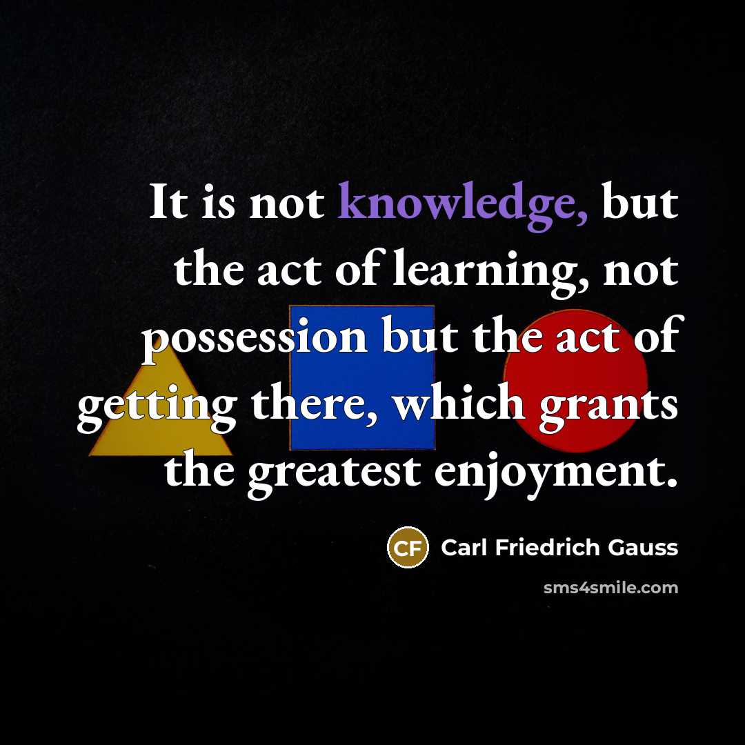 “It is not knowledge, but the act of learning, not…” quote by Carl Friedrich Gauss
