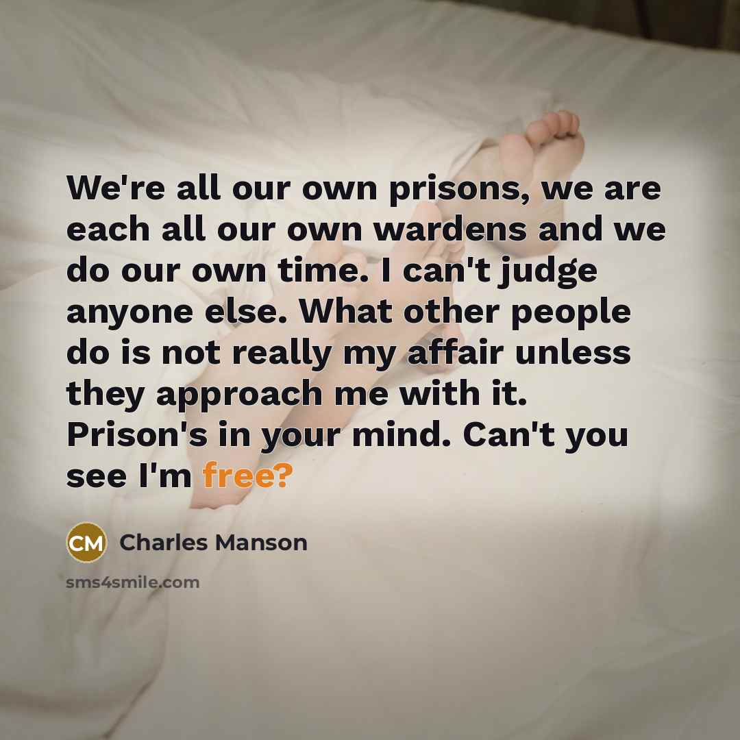 “We're all our own prisons, we are each all our…” quote by Charles Manson