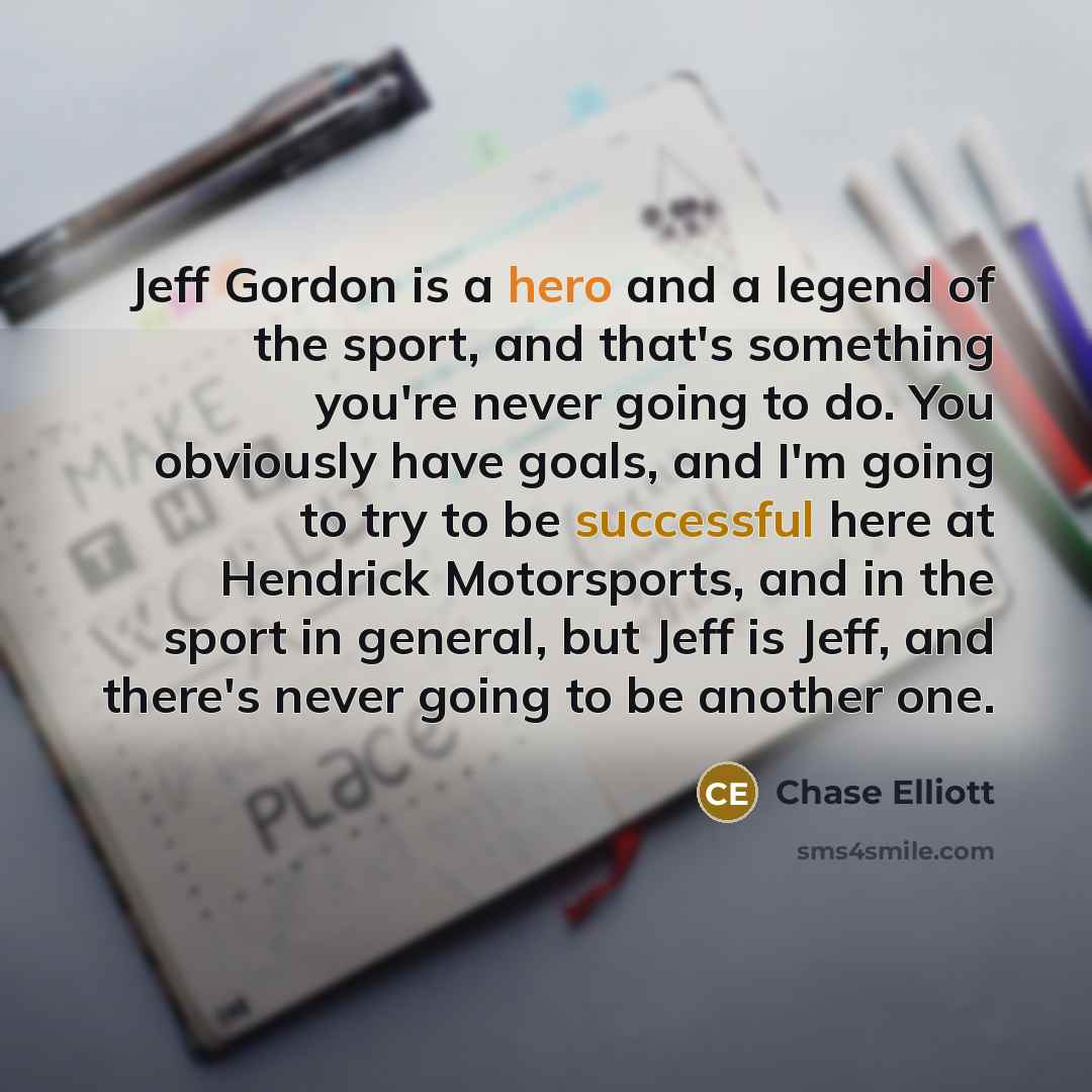 “Jeff Gordon is a hero and a legend of the…” quote by Chase Elliott