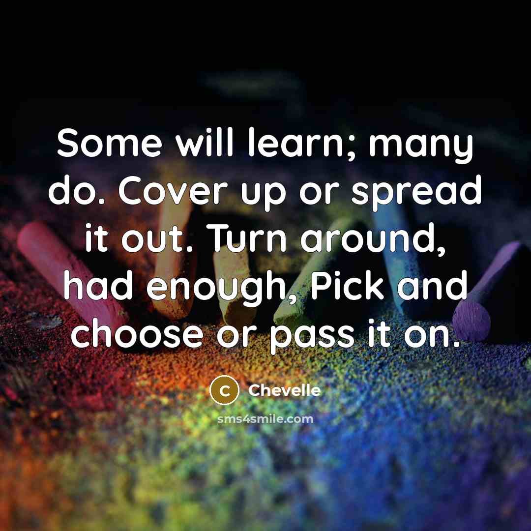 “Some will learn; many do. Cover up or spread it…” quote by Chevelle