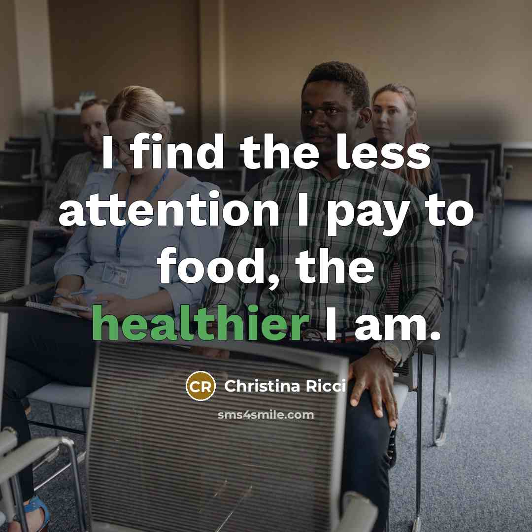 “I find the less attention I pay to food, the…” quote by Christina Ricci