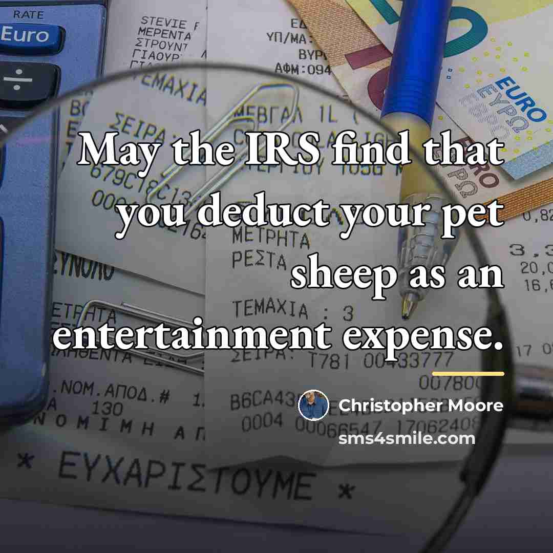“May the IRS find that you deduct your pet sheep…” quote by Christopher Moore
