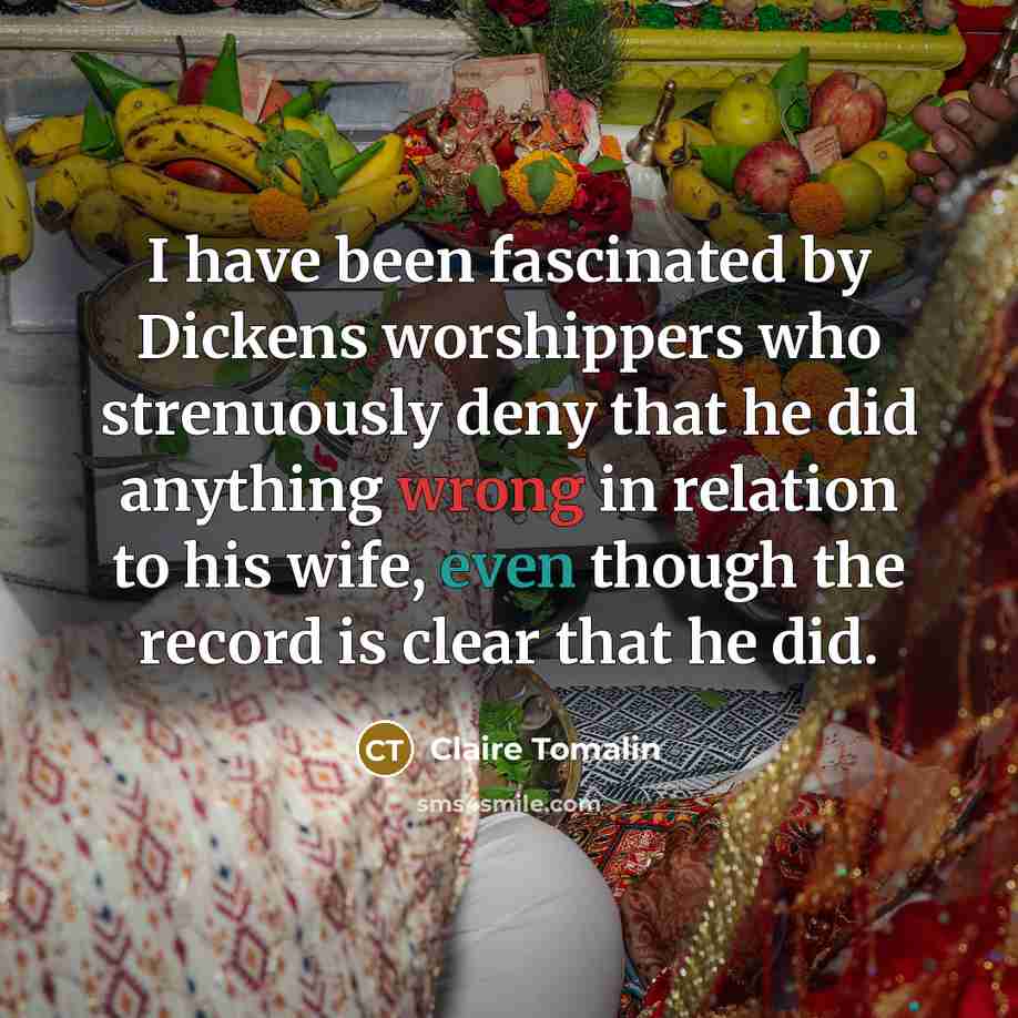 “I have been fascinated by Dickens worshippers who strenuously deny…” quote by Claire Tomalin