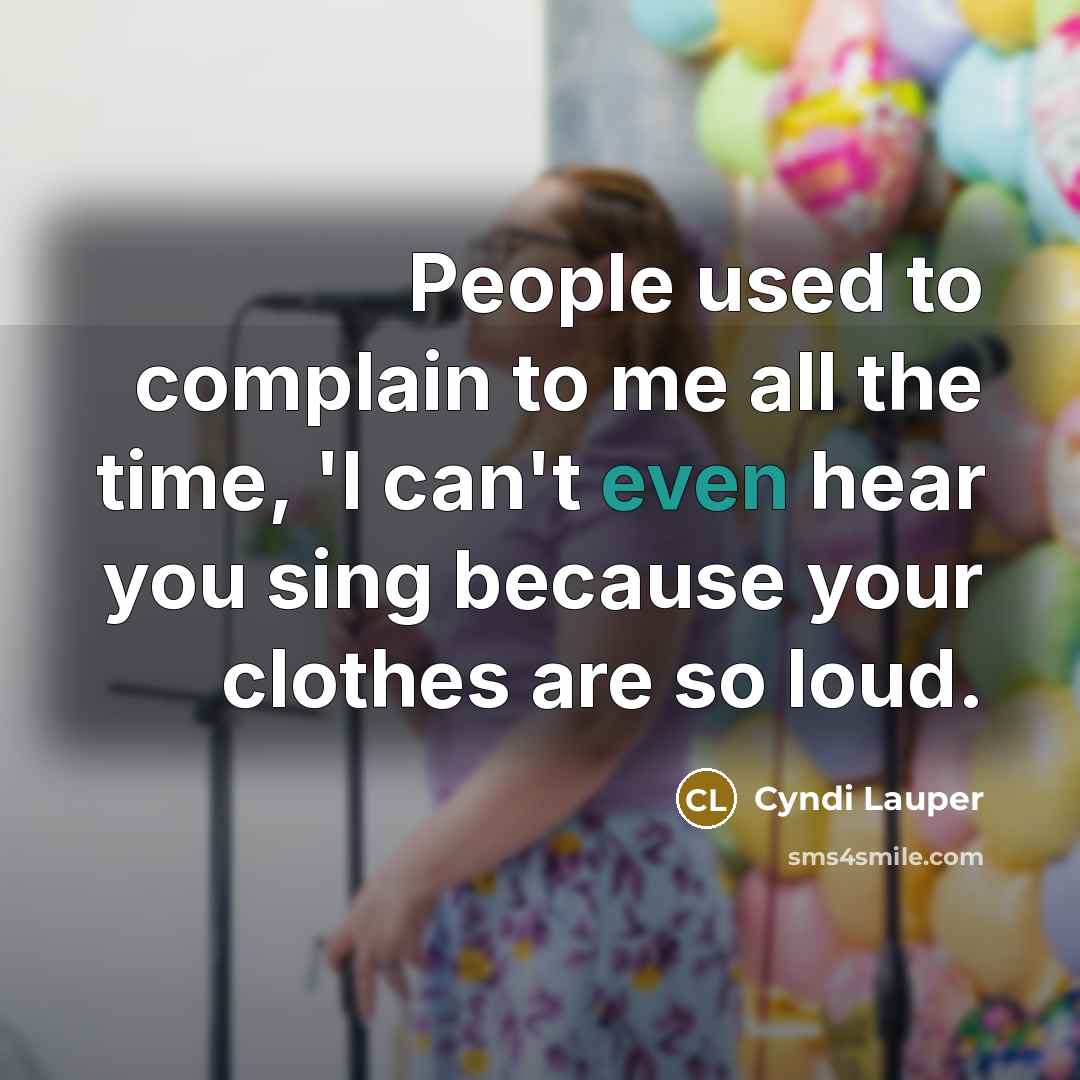“People used to complain to me all the time, 'I…” quote by Cyndi Lauper