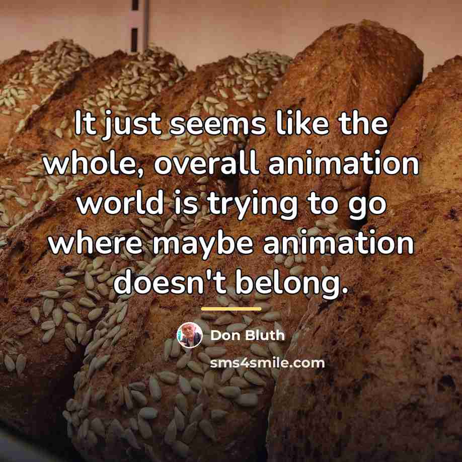 “It just seems like the whole, overall animation world is…” quote by Don Bluth