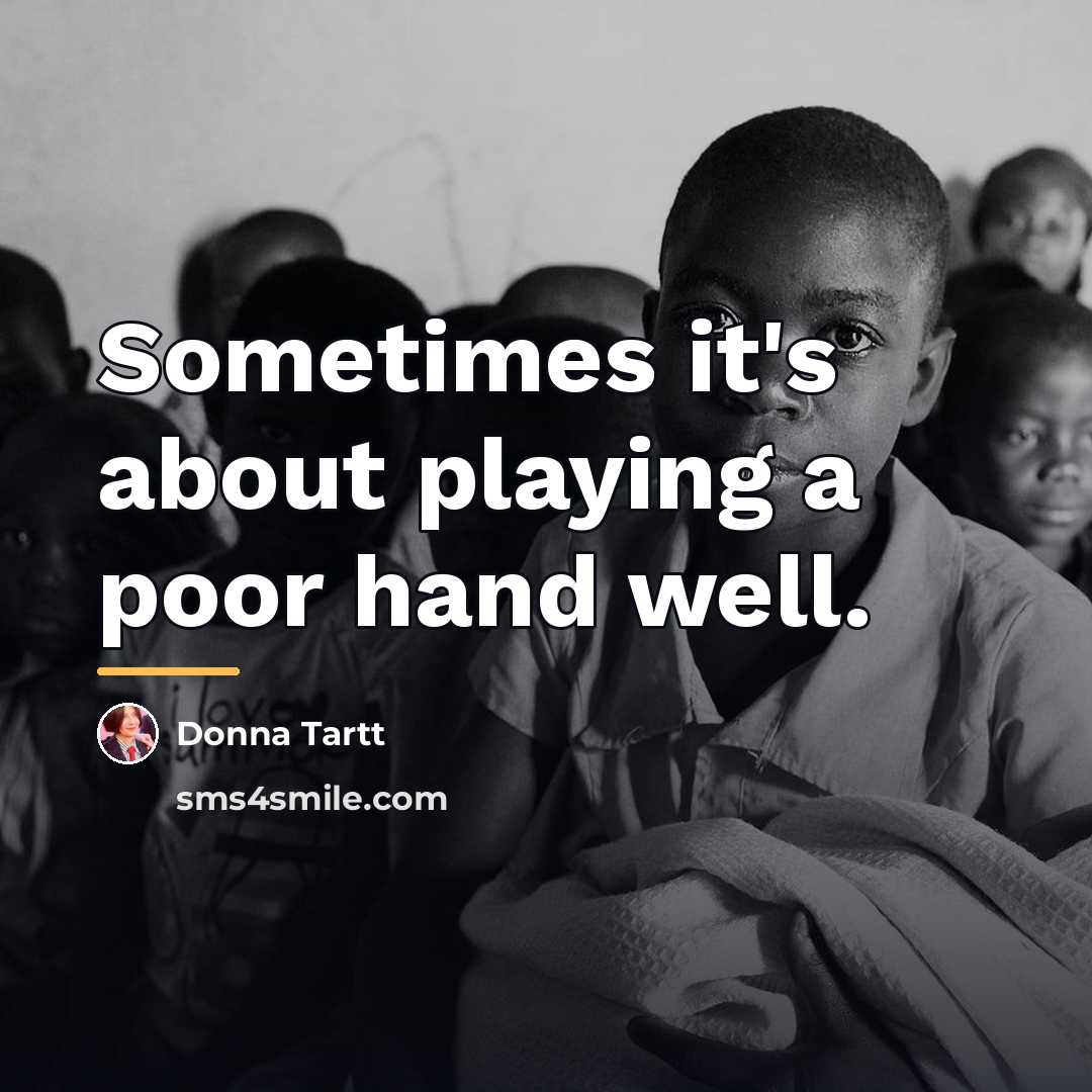 “Sometimes it's about playing a poor hand well.…” quote by Donna Tartt