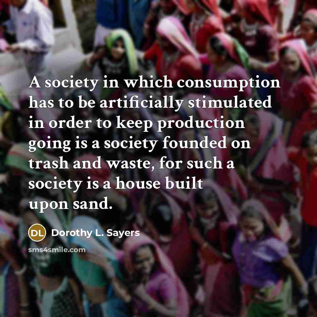 “A society in which consumption has to be artificially stimulated…” quote by Dorothy L. Sayers
