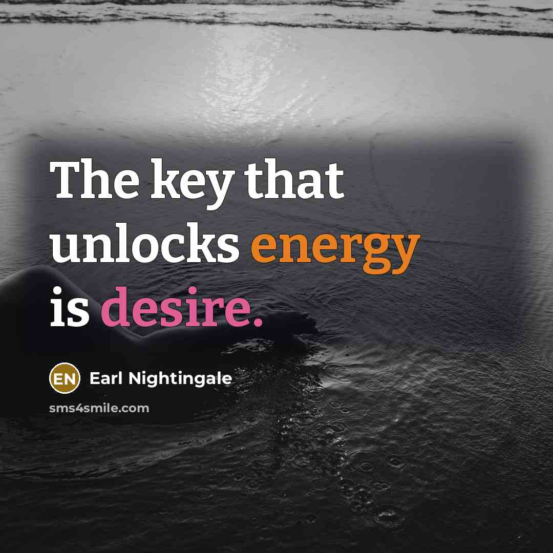 “The key that unlocks energy is desire.…” quote by Earl Nightingale