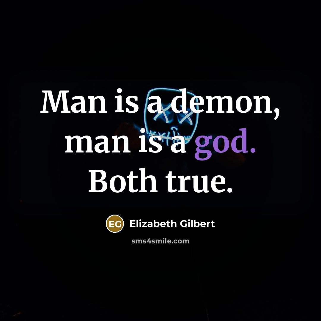 “Man is a demon, man is a god. Both true.…” quote by Elizabeth Gilbert