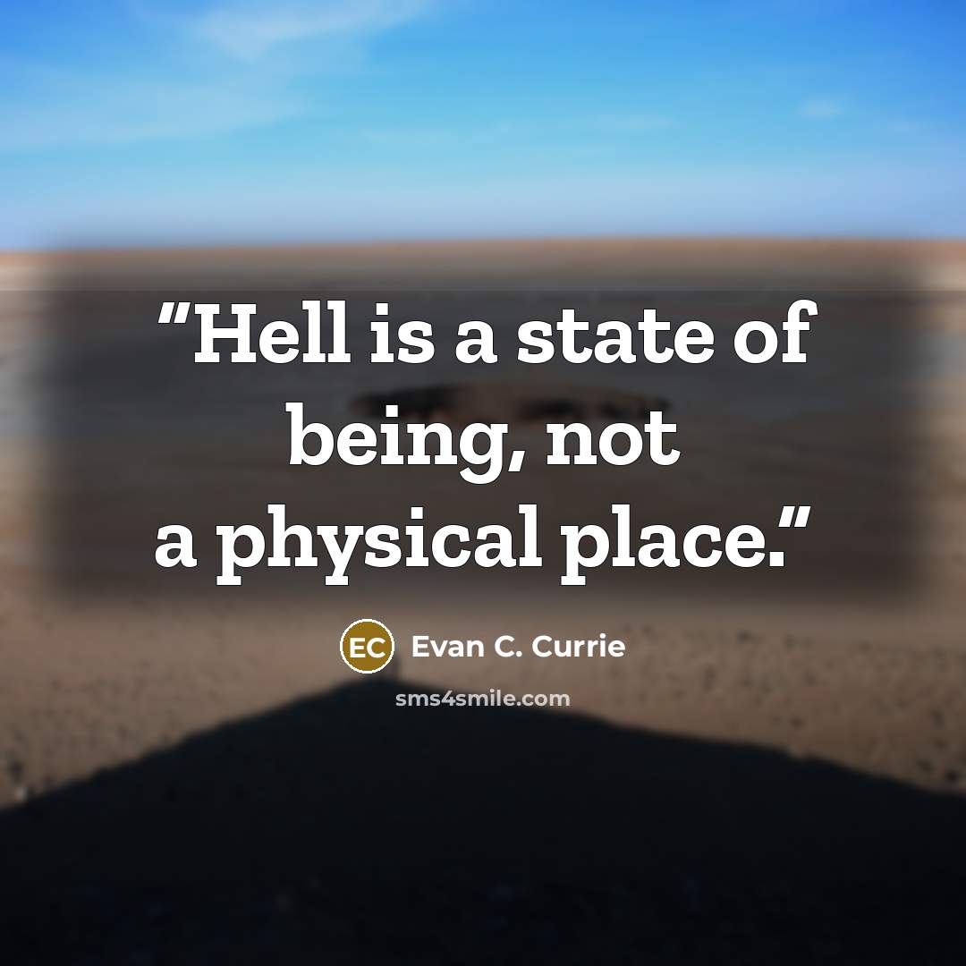“Hell is a state of being, not a physical place.” quote by Evan C. Currie