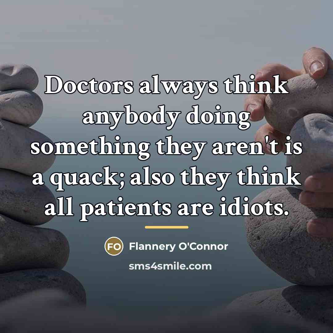 “Doctors always think anybody doing something they aren't is a…” quote by Flannery O'Connor