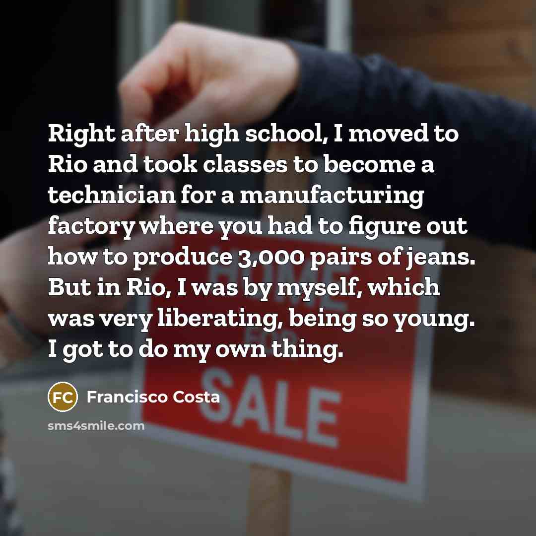 “Right after high school, I moved to Rio and took…” quote by Francisco Costa