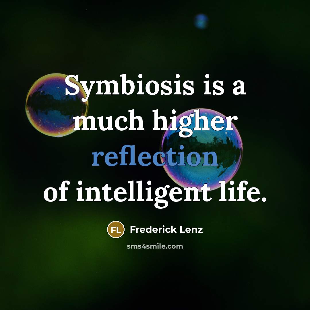 “Symbiosis is a much higher reflection of intelligent life.…” quote by Frederick Lenz