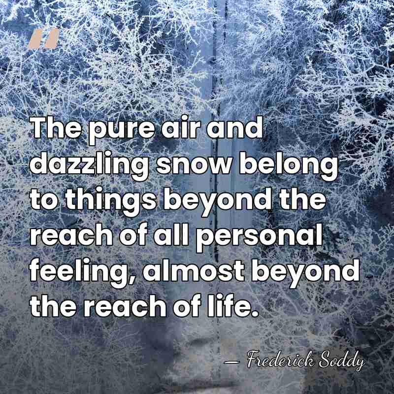 The pure air and dazzling snow belong to things beyond the reach&hellip; - Frederick Soddy