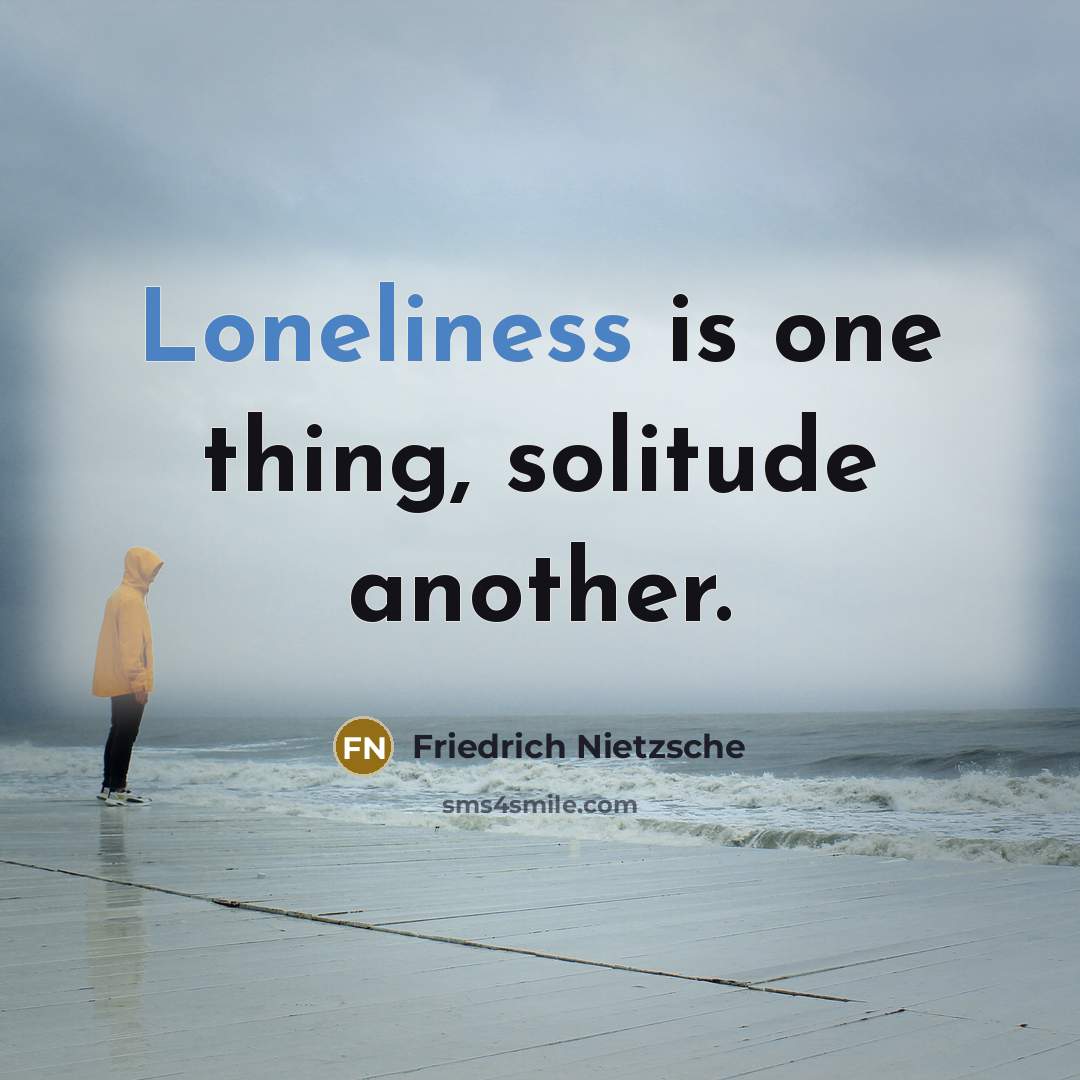 “Loneliness is one thing, solitude another.…” quote by Friedrich Nietzsche
