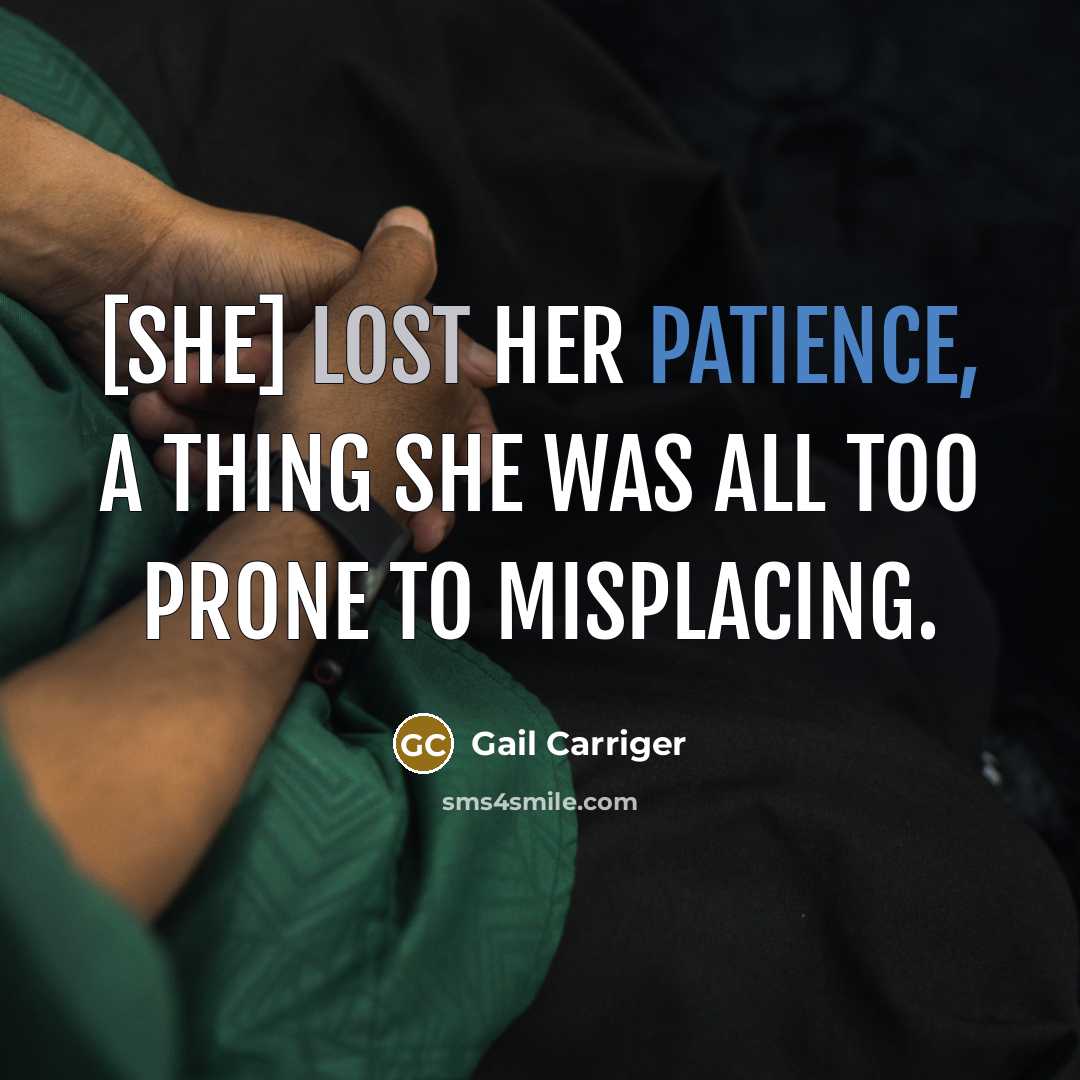 “[She] lost her patience, a thing she was all too prone to misplacing.” quote by Gail Carriger