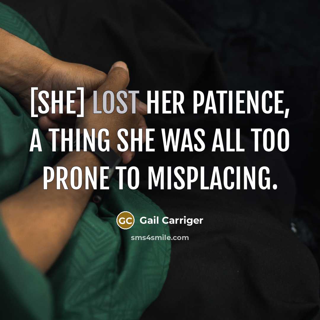 “[She] lost her patience, a thing she was all too…” quote by Gail Carriger